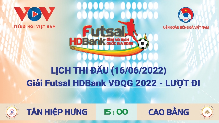 Lịch thi đấu giải Futsal HDBank VĐQG 2022 hôm nay 16/6
