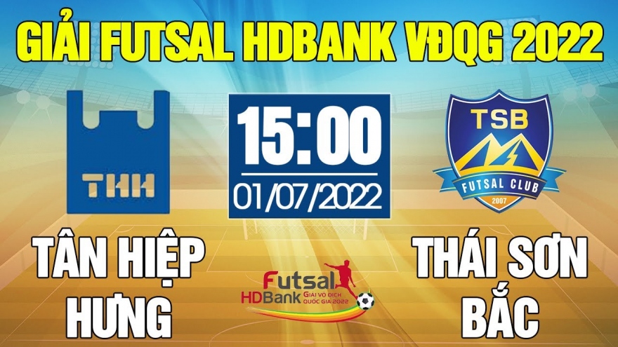 Giải Futsal HDBank VĐQG 2022: Xem trực tiếp Tân Hiệp Hưng - Thái Sơn Bắc
