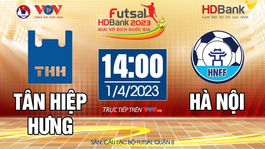 Trực tiếp Tân Hiệp Hưng vs Hà Nội Giải Futsal HDBank Vô Địch Quốc Gia 2023