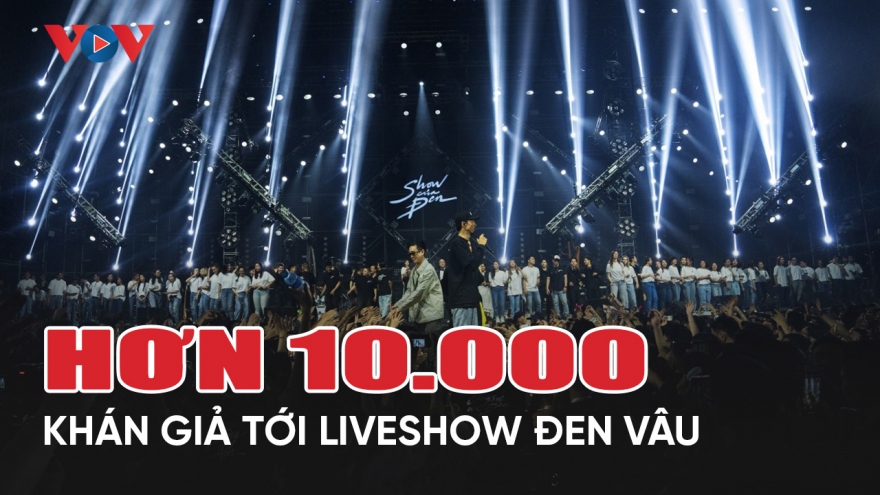 Chuyện showbiz: Hơn 10.000 khán giả tới xem liveshow của Đen Vâu