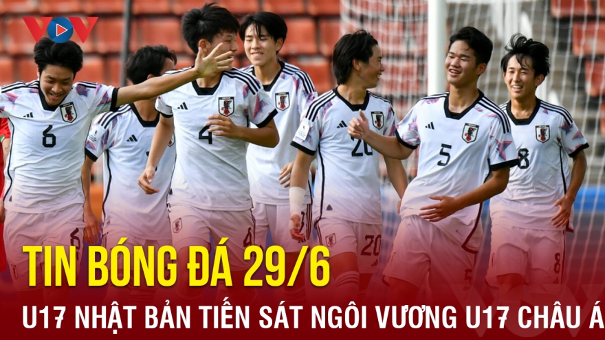 Tin bóng đá 29/6: U17 Nhật Bản tiến sát ngôi vương tại VCK U17 châu Á 2023