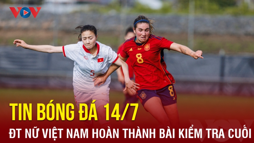 Tin bóng đá hôm nay 14/7: ĐT nữ Việt Nam hoàn thành bài kiểm tra cuối cùng