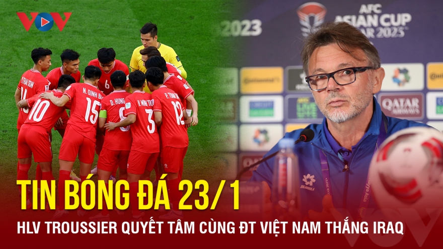 Tin bóng đá 23/1: HLV Troussier quyết tâm cùng ĐT Việt Nam thắng Iraq