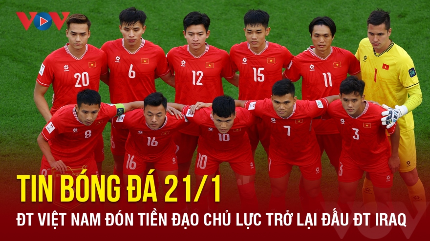 Tin bóng đá 21/1: ĐT Việt Nam đón tiền đạo chủ lực trở lại đấu ĐT Iraq