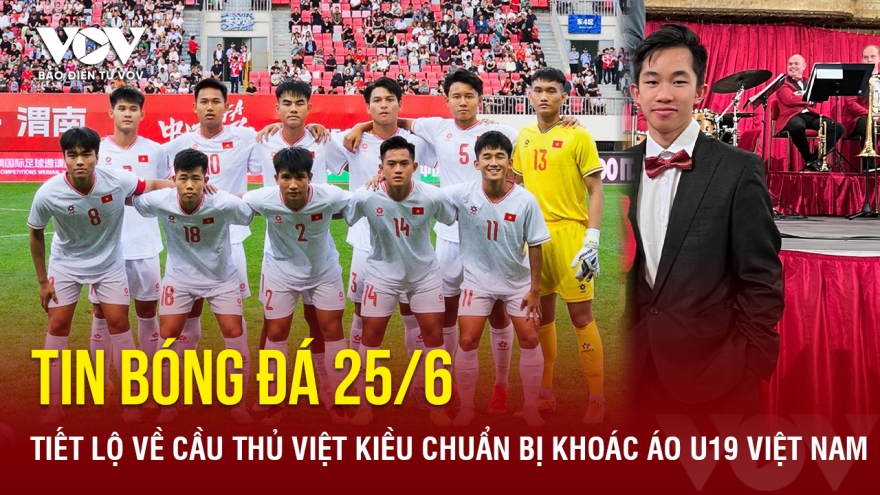Tin bóng đá 25/6: Tiết lộ về cầu thủ Việt kiều chuẩn bị khoác áo U19 Việt Nam