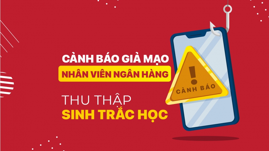 Cảnh báo giả danh nhân viên ngân hàng thu thập sinh trắc học