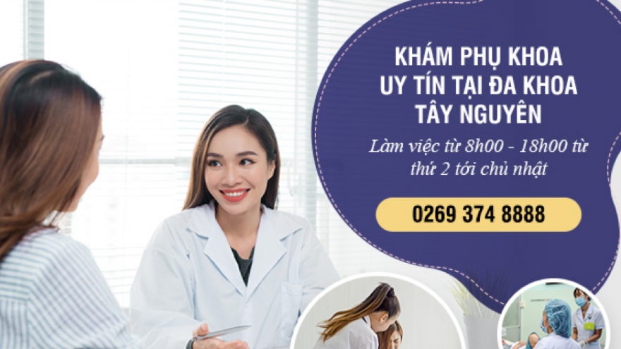 Phòng khám đa khoa Tây Nguyên - địa chỉ khám và điều trị phụ khoa chất lượng cao