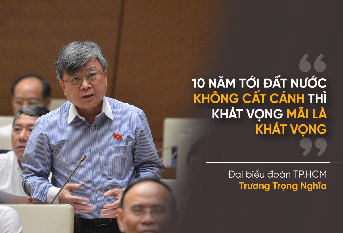 Đại biểu Trương Trọng Nghĩa (đoàn TPHCM) nhấn mạnh điều này khi đề cập Kế hoạch phát triển kinh tế- xã hội 5 năm tới (2021-2025) có tầm quan trọng đặc biệt. “Nếu hình dung chúng ta chuẩn bị cho một chặng bay mới  thì 10 năm tới đất nước phải cất cánh và đạt bình độ cần có. Nếu cứ loay hoay không cất cánh được, hay cất cánh mà không đủ tốc độ và cao độ dẫn đến sau 10 năm sẽ không đạt bình độ cần thiết thì khi đó khát vọng vẫn mãi là khát vọng mà thôi” – ông nói.