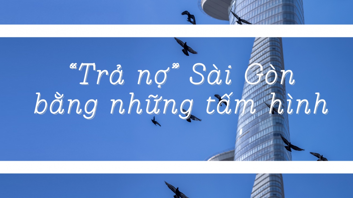 "Trả nợ" Sài Gòn bằng những tấm hình