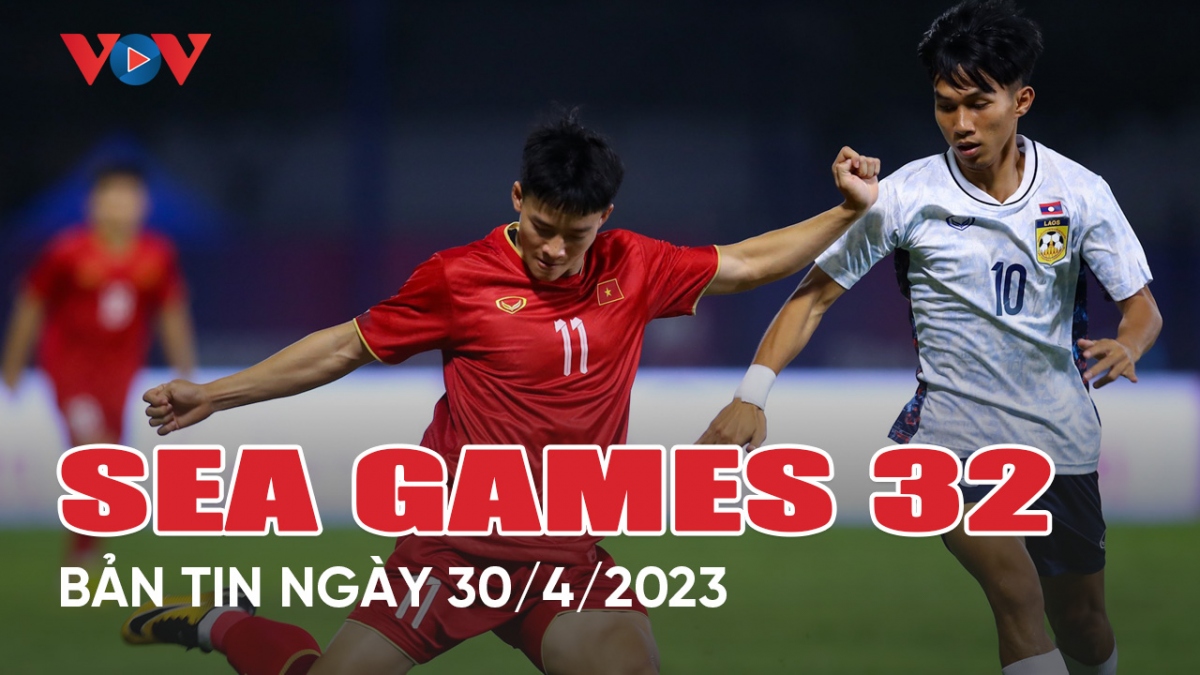 Bản tin SEA Games 32 ngày 30/4: U22 Việt Nam thắng nhạt U22 Lào