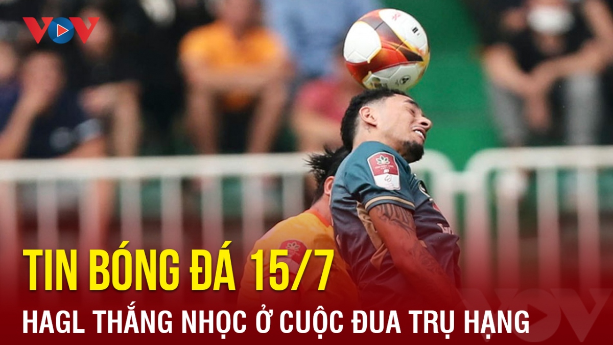 Tin bóng đá hôm nay 15/7: HAGL thắng nhọc ở cuộc đua trụ hạng V-League 2023