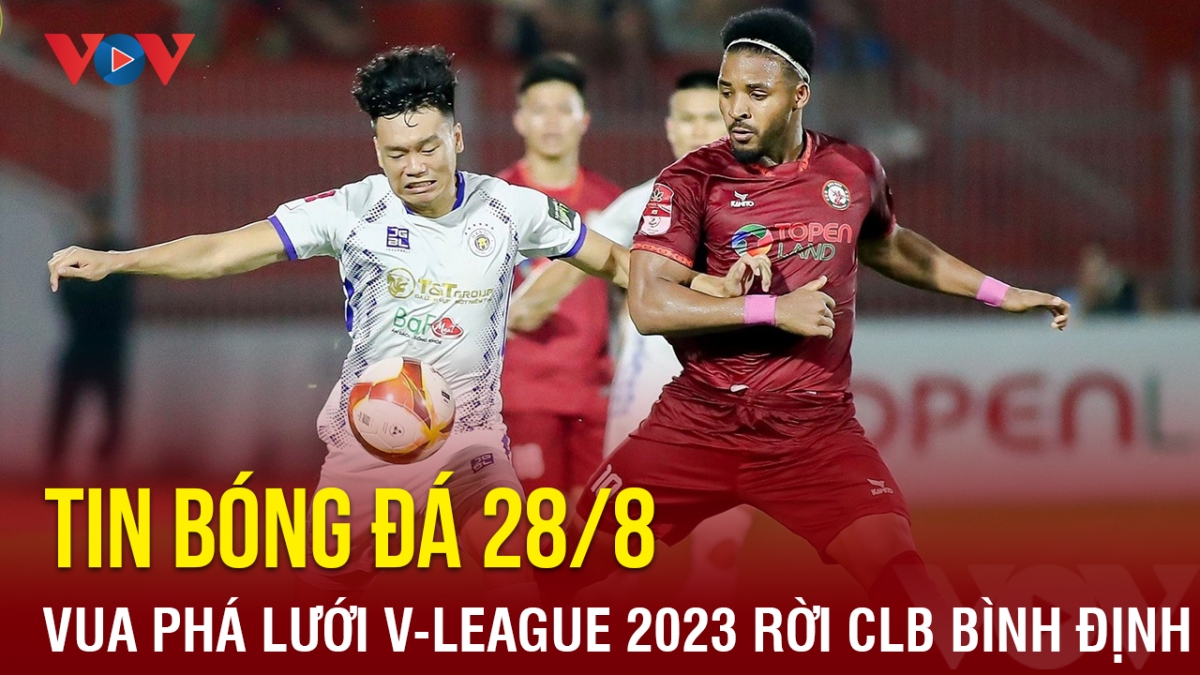 Tin bóng đá 28/8: Vua phá lưới V-League 2023 chia tay CLB Bình Định