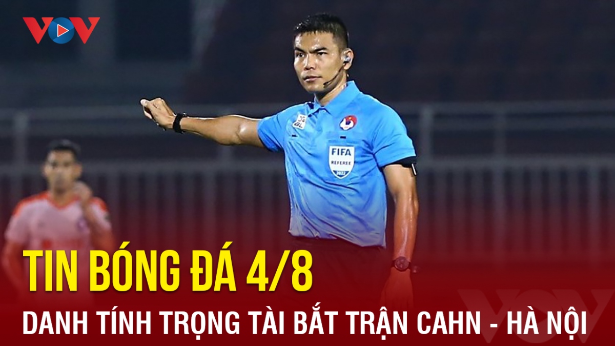 Tin bóng đá hôm nay 4/8: Danh tính trọng tài ngoại bắt trận CAHN - Hà Nội FC