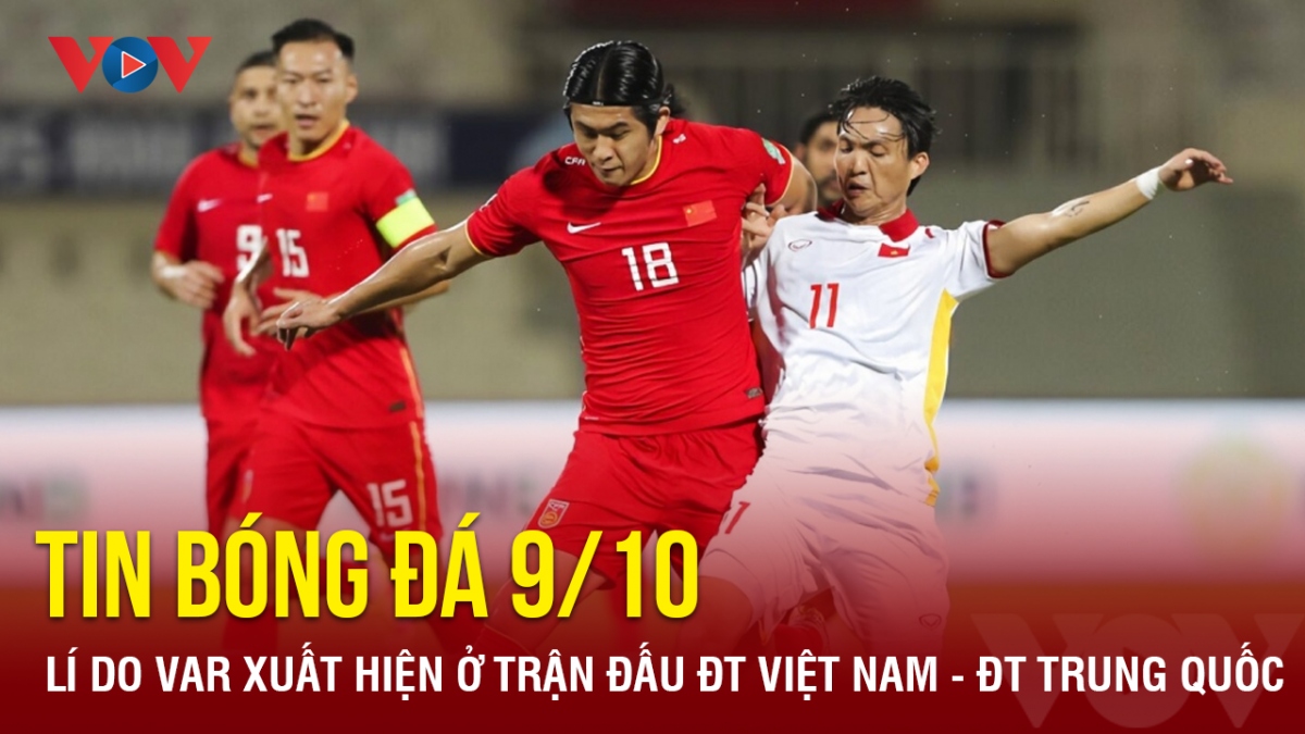 Tin bóng đá 9/10: Lí do VAR xuất hiện ở trận ĐT Việt Nam - ĐT Trung Quốc