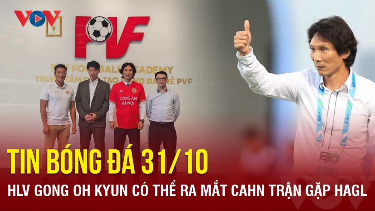 Tin bóng đá ngày 31/10: HLV Gong Oh Kyun có thể ra mắt CAHN trận gặp HAGL