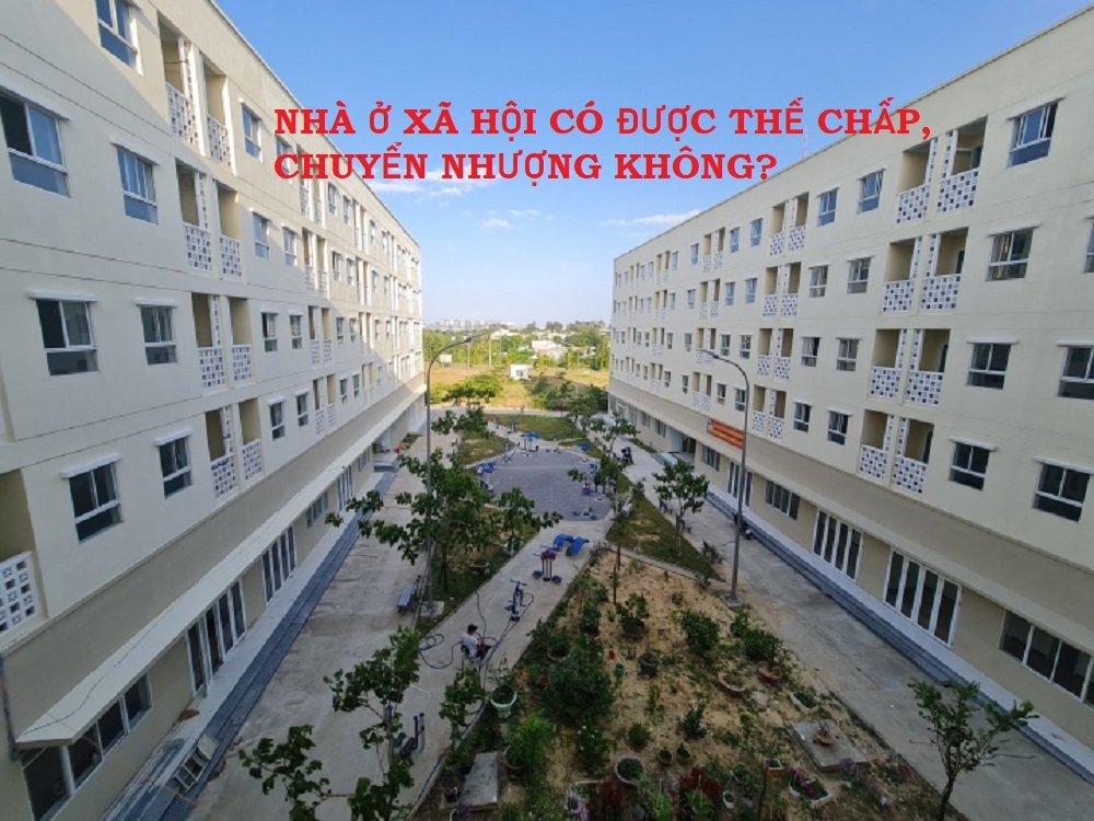 Nhà ở xã hội có được thế chấp, chuyển nhượng không?