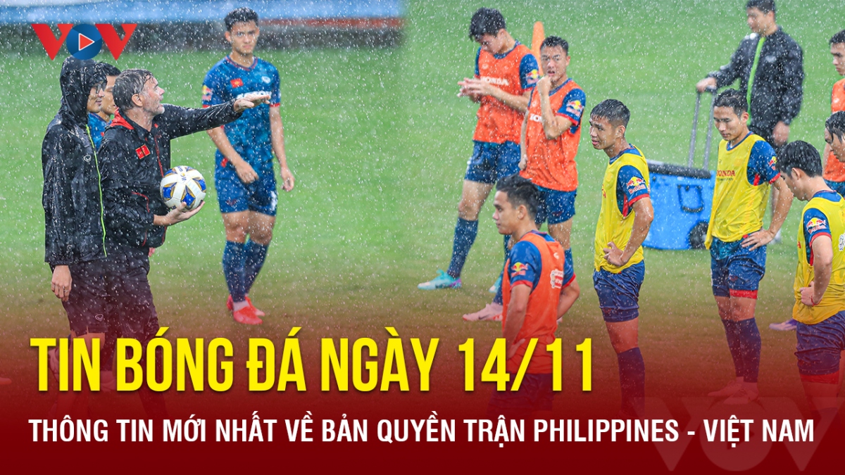 Tin bóng đá 14/11: Thông tin mới nhất về bản quyền trận Philippines - Việt Nam