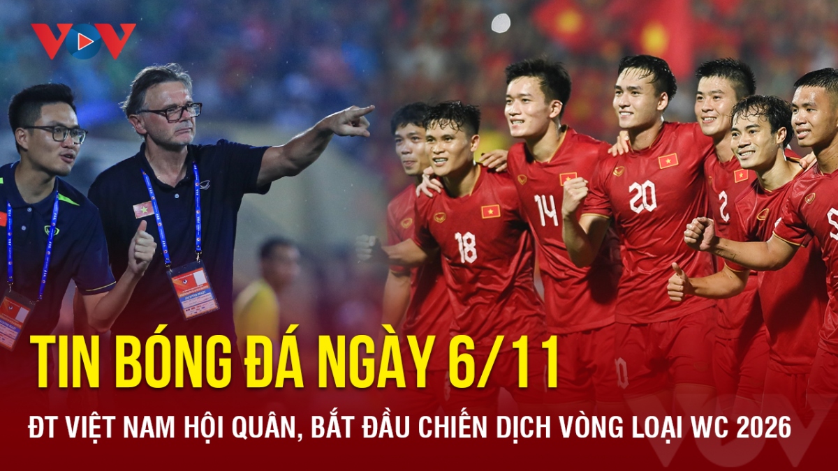 Tin bóng đá ngày 6/11:ĐT Việt Nam hội quân, bắt đầu chiến dịch vòng loại WC 2026
