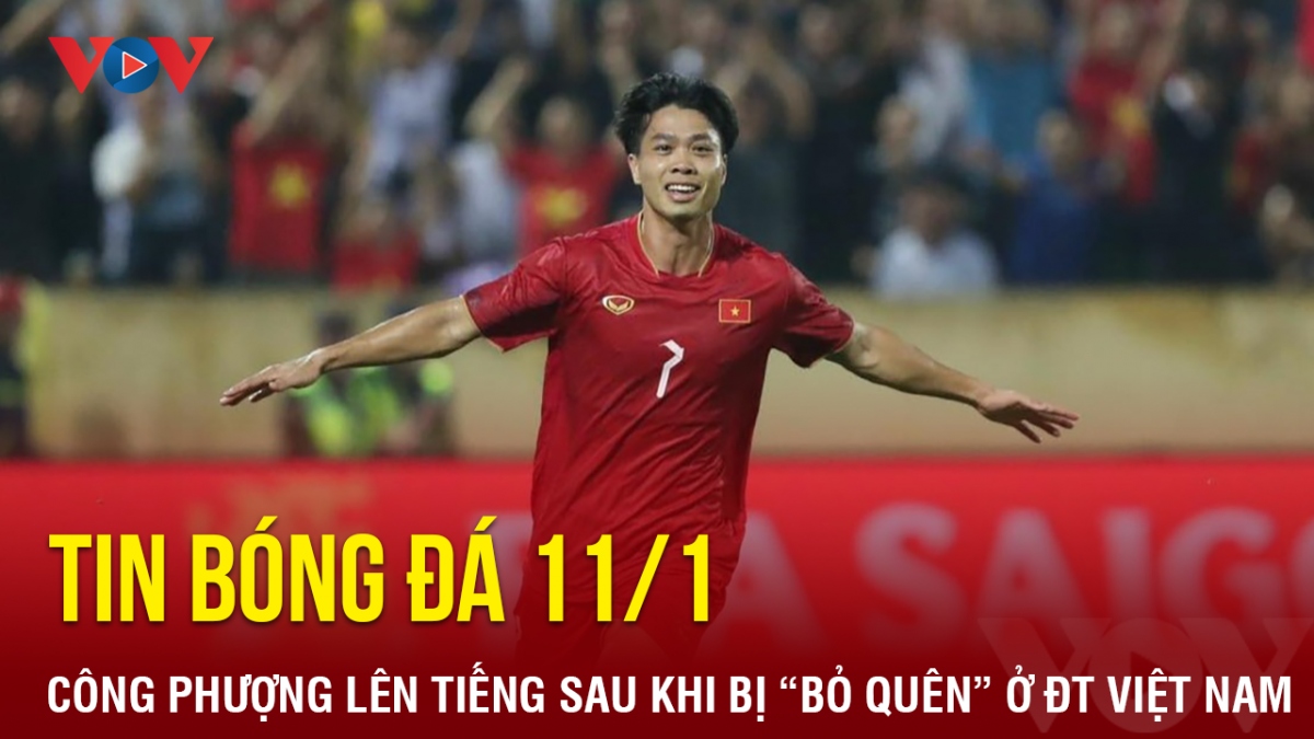 Tin bóng đá 11/1: Công Phượng lên tiếng sau khi bị “bỏ quên” ở ĐT Việt Nam