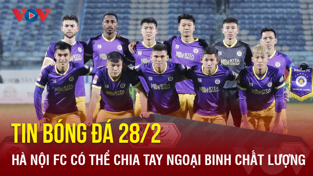Tin bóng đá 28/2: Hà Nội FC có thể chia tay ngoại binh chất lượng