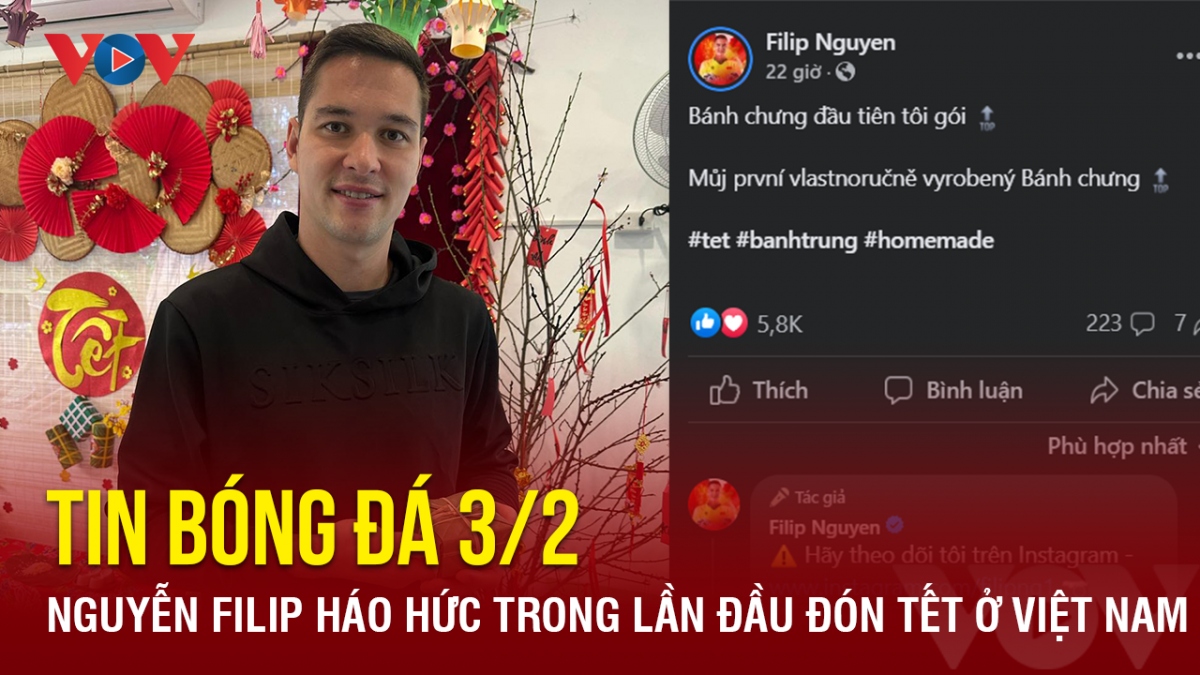 Tin bóng đá 3/2: Nguyễn Filip háo hức trong lần đầu đón Tết ở Việt Nam