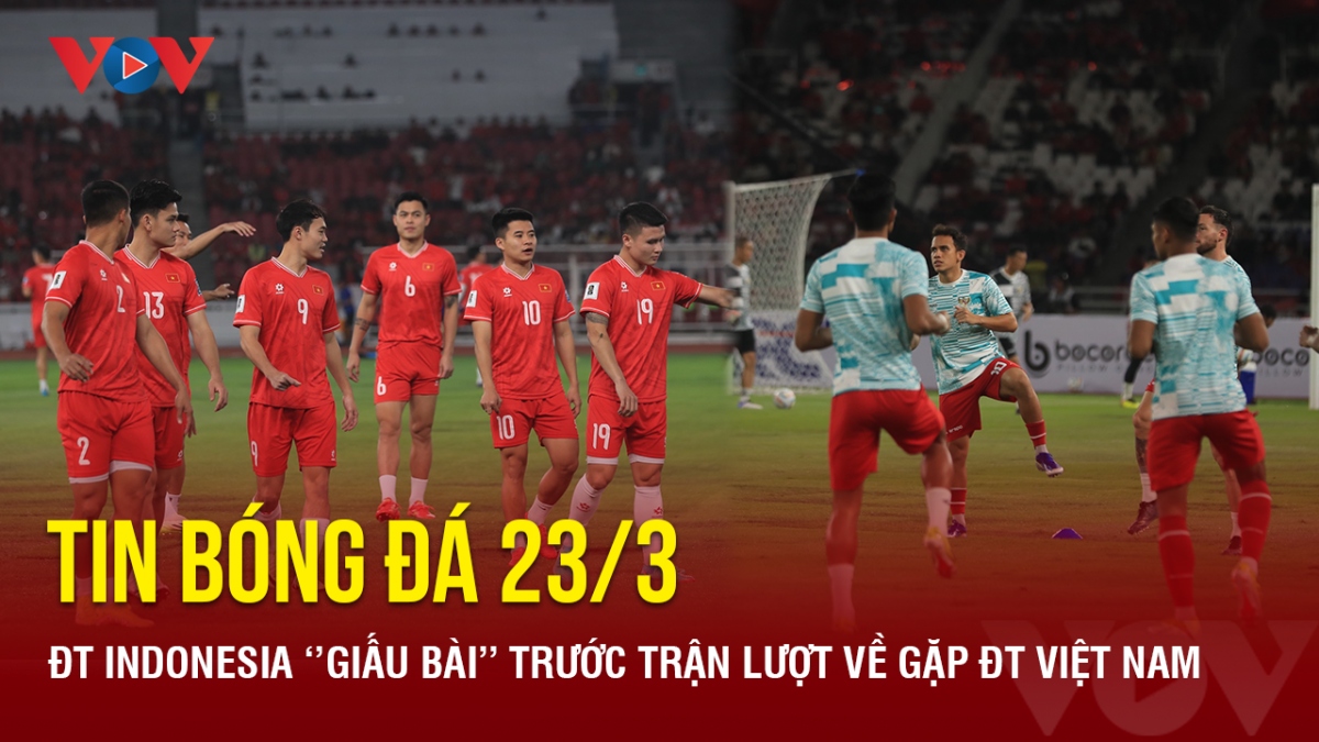 Tin bóng đá 23/3: ĐT Indonesia "giấu bài" trước trận lượt về gặp ĐT Việt Nam