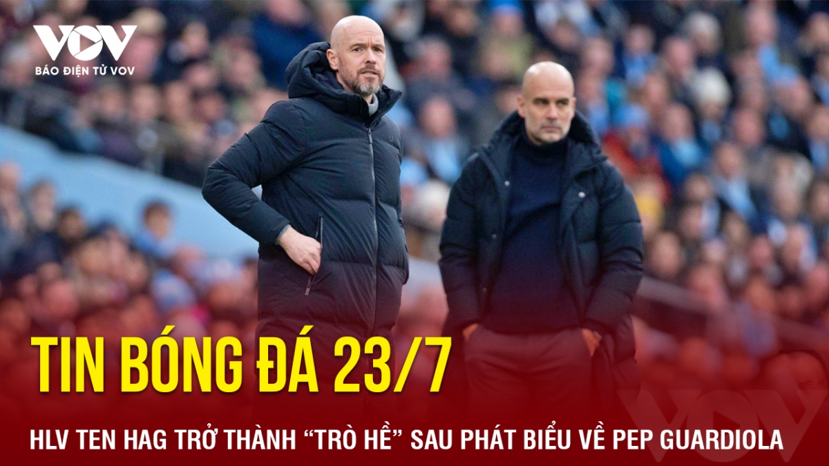 Tin bóng đá 23/7: HLV Ten Hag trở thành “trò hề” sau phát biểu về Pep Guardiola