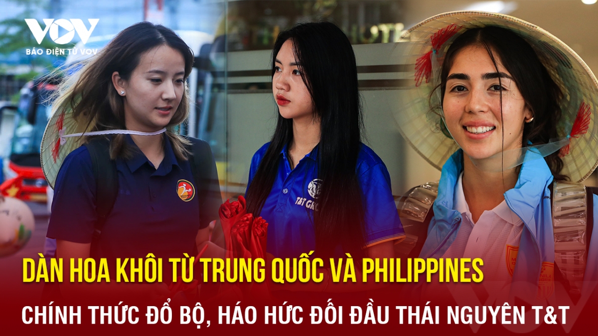 Dàn hoa khôi từ Trung Quốc và Philippines đổ bộ, háo hức đối đầu Thái Nguyên T&T